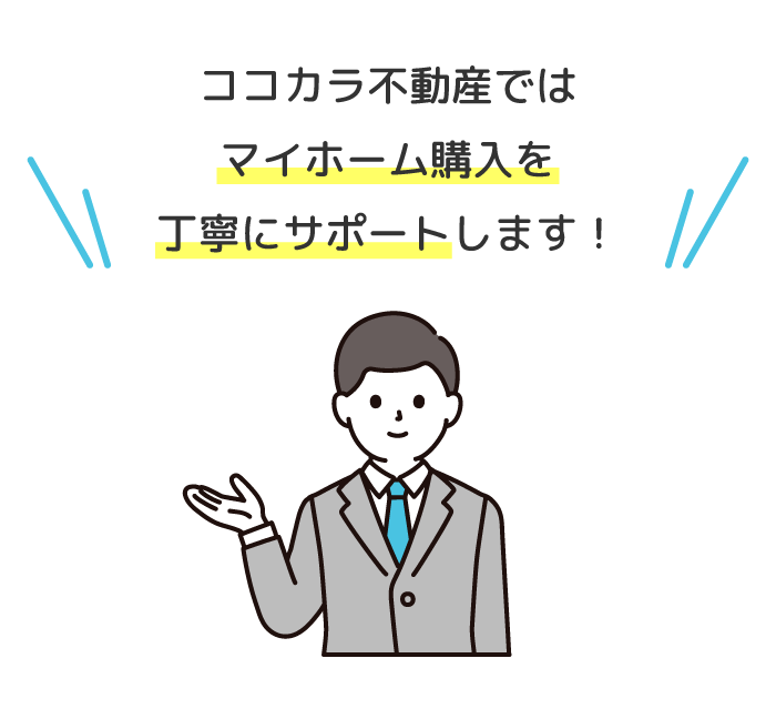 ココカラ不動産では、マイホーム購入を丁寧にサポートします!